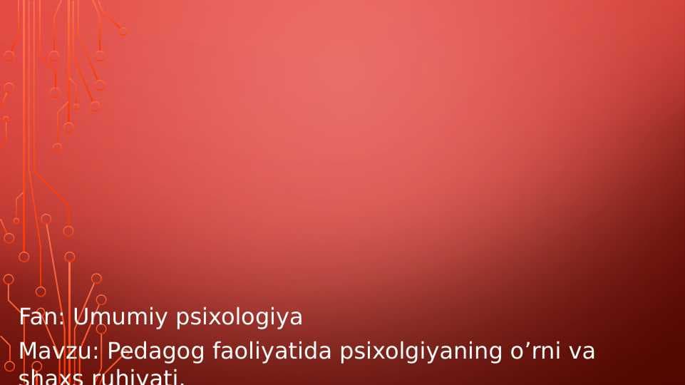 Pedagog faoliyatida psixolgiyaning o'rni va shaxs ruhiyati