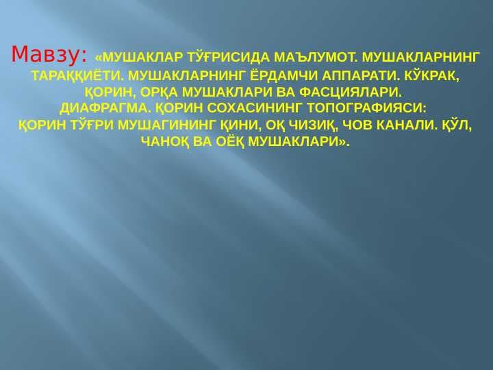 МУШАКЛАР ТЎҒРИСИДА МАЪЛУМОТ. МУШАКЛАРНИНГ ТАРАҚҚИЁТИ. МУШАКЛАРНИНГ ЁРДАМЧИ АППАРАТИ. КЎКРАК, ҚОРИН, ОРҚА МУШАКЛАРИ ВА ФАСЦИЯЛАРИ.  ДИАФРАГМА. ҚОРИН СОХАСИНИНГ ТОПОГРАФИЯСИ:  ҚОРИН ТЎҒРИ МУШАГИНИНГ ҚИНИ, ОҚ ЧИЗИҚ, ЧОВ КАНАЛИ. ҚЎЛ, ЧАНОҚ ВА ОЁҚ МУШАКЛАРИ
