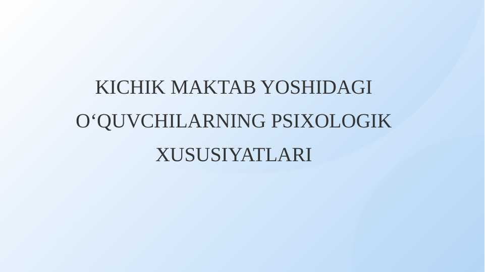 KICHIK MAKTAB YOSHIDAGI 0 ‘QUVCHILARNING PSIXOLOGIK XUSUSIYATLARI