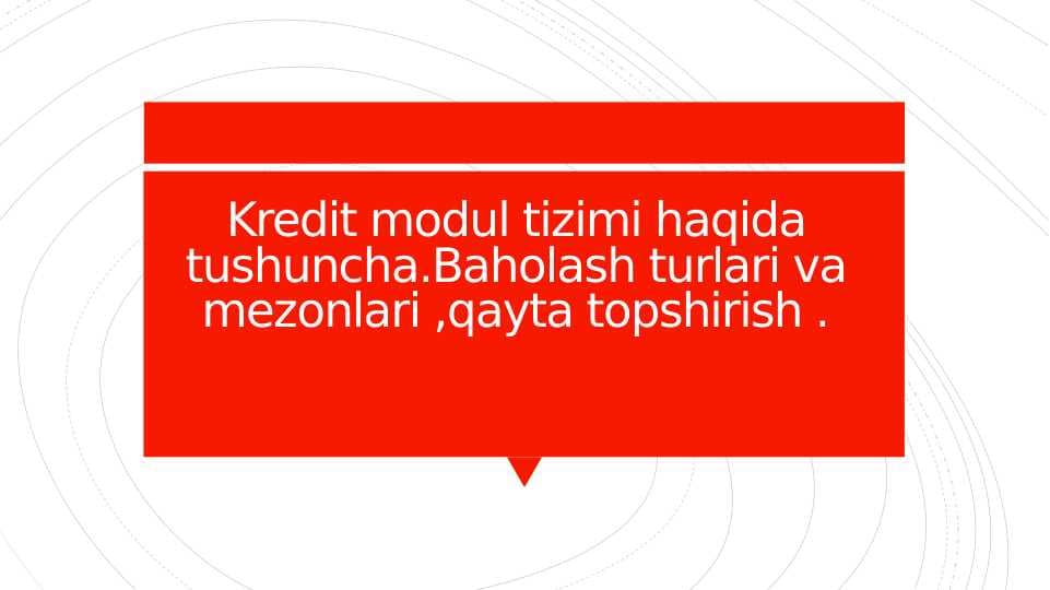Kredit modul tizimi haqida tushuncha.Baholash turlari va mezonlari ,qayta topshirish