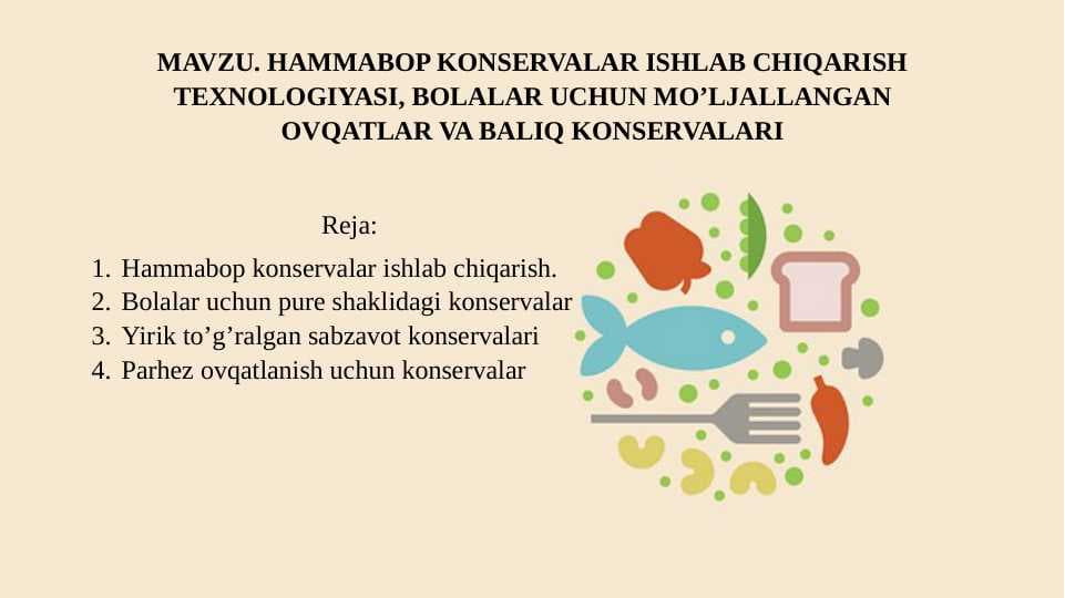HAMMABOP KONSERVALAR ISHLAB CHIQARISH TEXNOLOGIYASI, BOLALAR UCHUN MO’LJALLANGAN OVQATLAR VA BALIQ KONSERVALARI