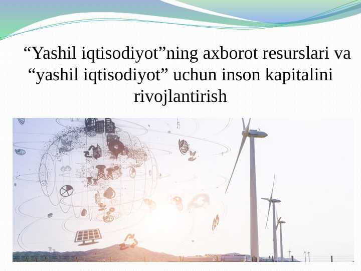 “Yashil iqtisodiyot”ning axborot resurslari va “yashil iqtisodiyot” uchun inson kapitalini rivojlantirish pptx
