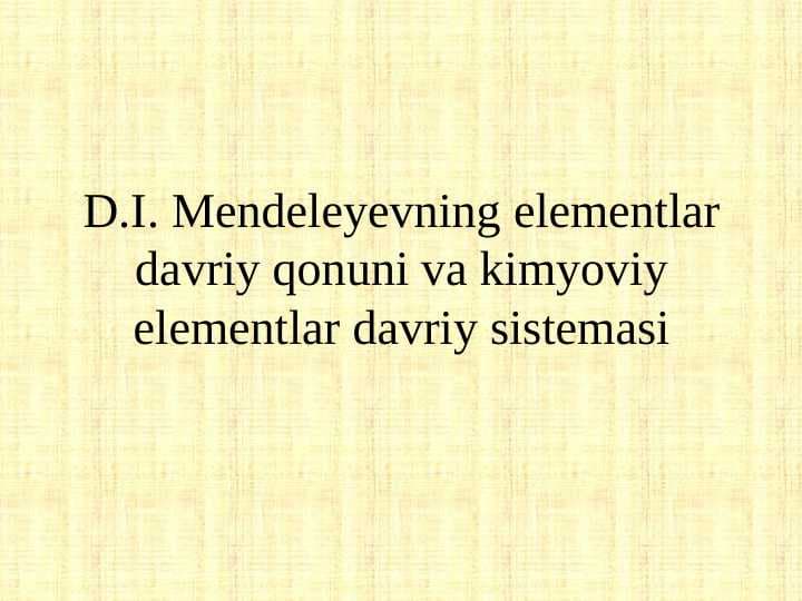 D.I. Mendeleyevning elementlar davriy qonuni va kimyoviy elementlar davriy sistemasi pptx