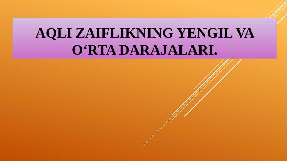 Aqli zaiflikning yengil va o‘rta darajalari.