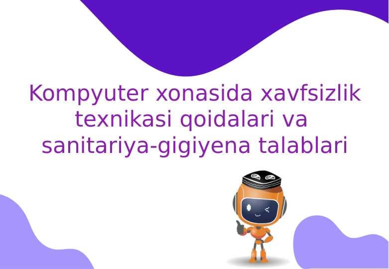 Kompyuter xonasida xavfsizlik texnikasi qoidalari va sanitariya-gigiyena talablari