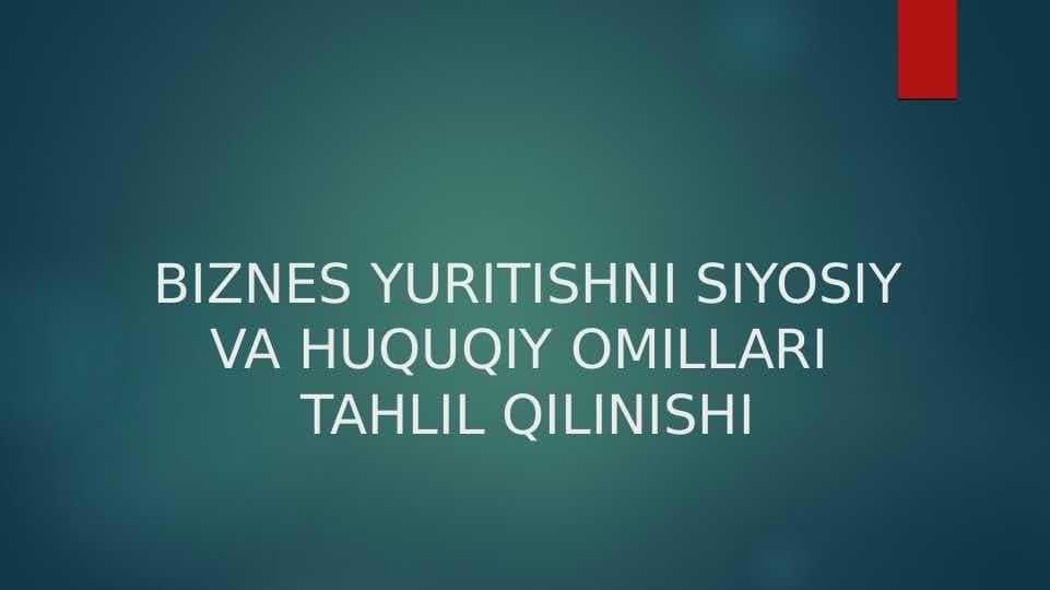 BIZNES YURITISHNI SIYOSIY VA HUQUQIY OMILLARI  TAHLIL QILINISHI