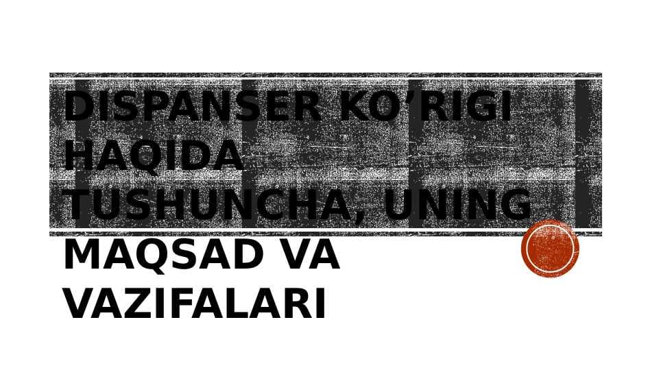 Dispanser ko’rigi haqida  tushuncha, uning  maqsad va vazifalari.