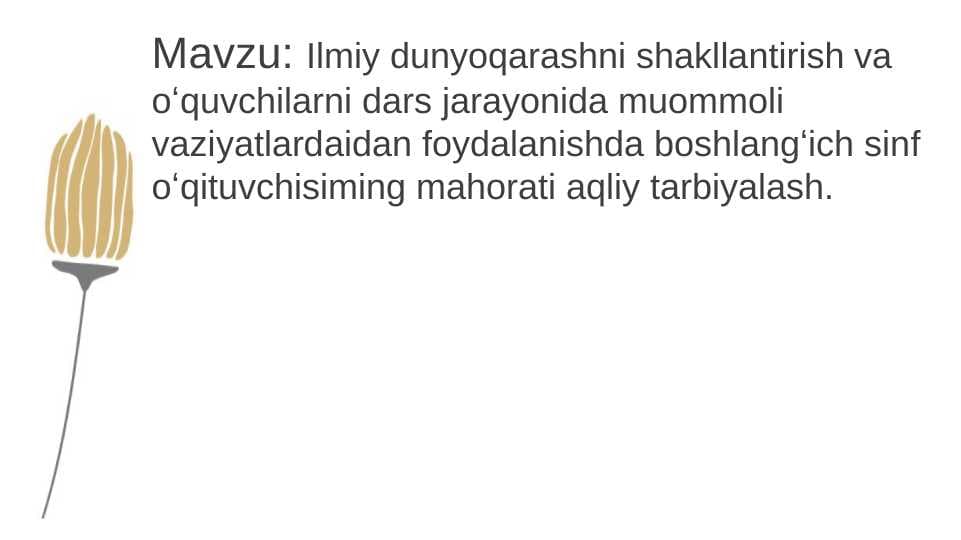 Ilmiy dunyoqarashni shakllantirish va oʻquvchilarni dars jarayonida muommoli vaziyatlardaidan foydalanishda boshlangʻich sinf oʻqituvchisiming mahorati aqliy tarbiyalash.