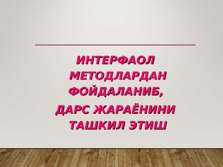 ИНТЕРФАОЛ МЕТОДЛАРДАН ФОЙДАЛАНИБ,  ДАРС ЖАРАЁНИНИ ТАШКИЛ ЭТИШ