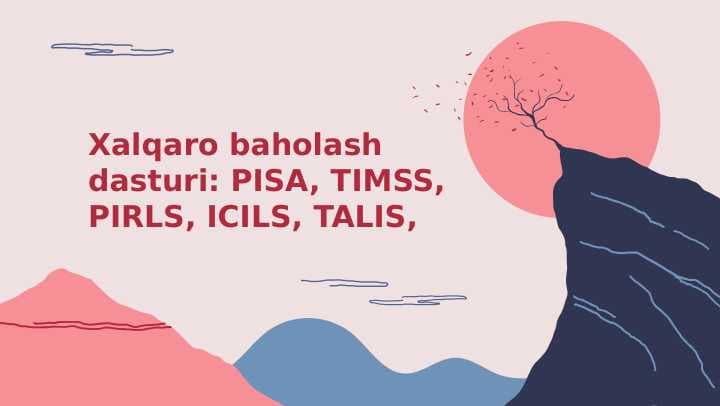 Xalqaro baholash dasturi PISA, TIMSS, PIRLS, ICILS, TALISXalqaro baholash dasturi PISA, TIMSS, PIRLS, ICILS, TALIS
