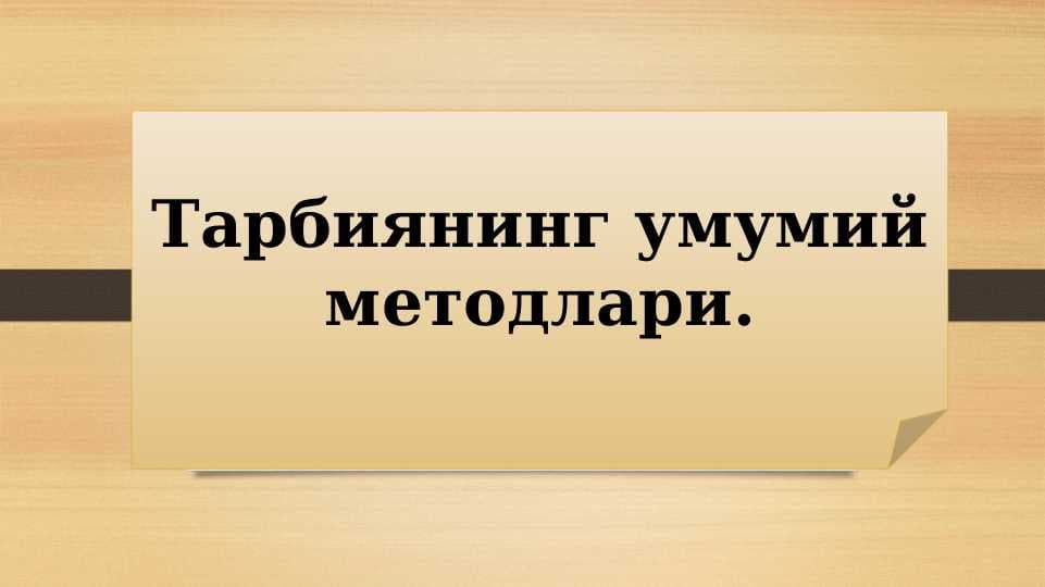 Тарбиянинг умумий методлари.Тарбиянинг умумий методлари.