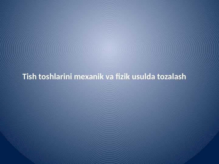 Tish toshlarini mexanik va fizik usulda tozalash