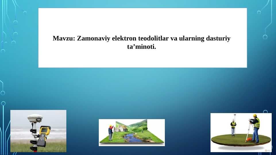 Zamonaviy elektron teodolitlar va ularning dasturiy ta’minoti.