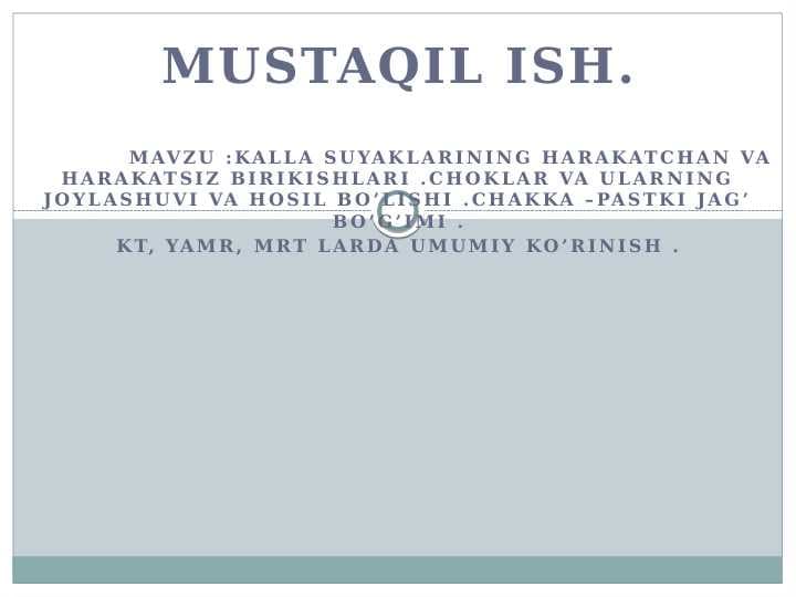 Kalla suyaklarining harakatchan va harakatsiz birikishlari .Choklar va ularning joylashuvi va hosil bo’lishi .Chakka –pastki jag’ bo’g’imi . KT, YAMR, MRT larda umumiy ko’rinish .