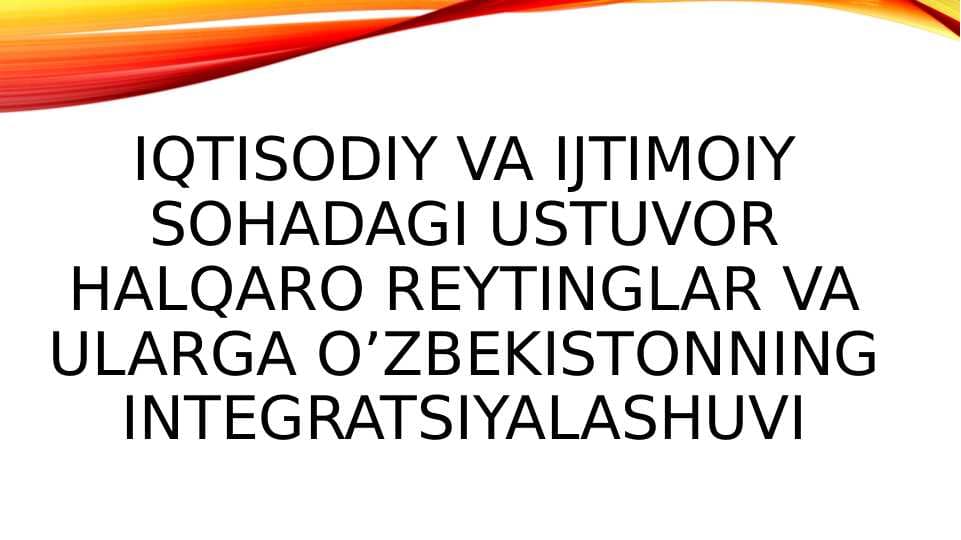 Iqtisodiy va ijtimoiy sohadagi ustuvor halqaro reytinglar va ularga o’zbekistonning integratsiyalashuvi
