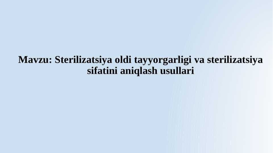 Sterilizatsiya oldi tayyorgarligi 
va sterilizatsiya sifatini aniqlash usullari