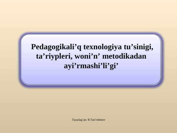 Pedagogikali’q texnologiya tu’sinigi, ta’riypleri, woni’n’ metodikadan ayi’rmashi’li’gi’