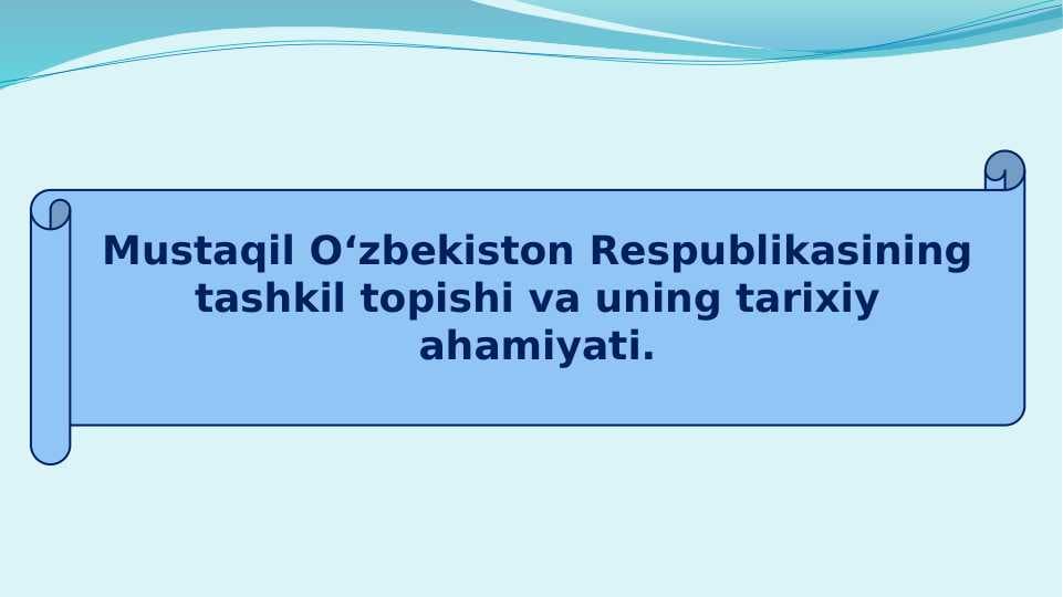 Mustaqil O‘zbekiston Respublikasining tashkil topishi va uning tarixiy ahamiyati.
