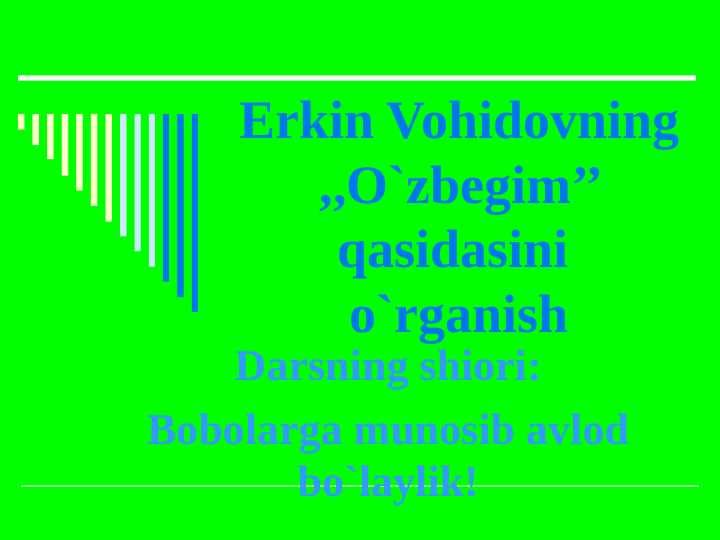 Erkin Vohidovning,,O`zbegim’’ qasidasini o`rganish