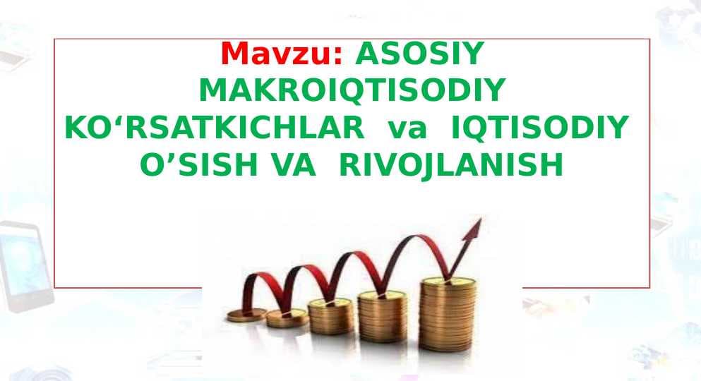 ASOSIY  MAKROIQTISODIYKO‘RSATKICHLAR  va  IQTISODIY  O’SISH VA  RIVOJLANISH OCHIQ DARS