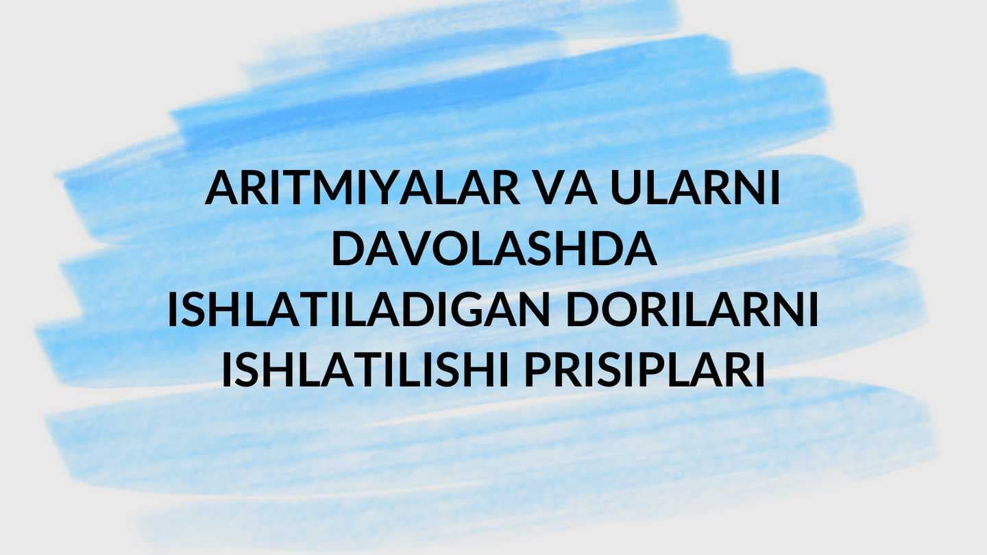 ARITMIYALAR VA ULARNI DAVOLASHDA ISHLATILADIGAN DORILARNI ISHLATILISHI PRISIPLARI