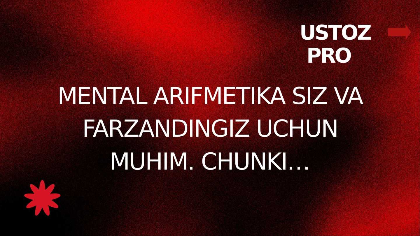 MENTAL ARIFMETIKA SIZ VA FARZANDINGIZ UCHUN MUHIM. CHUNKI…