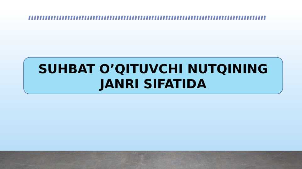 SUHBAT O’QITUVCHI NUTQINING JANRI SIFATIDA