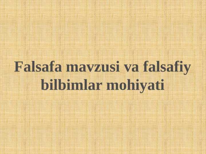 Falsafa mavzusi va falsafiy bilbimlar mohiyati