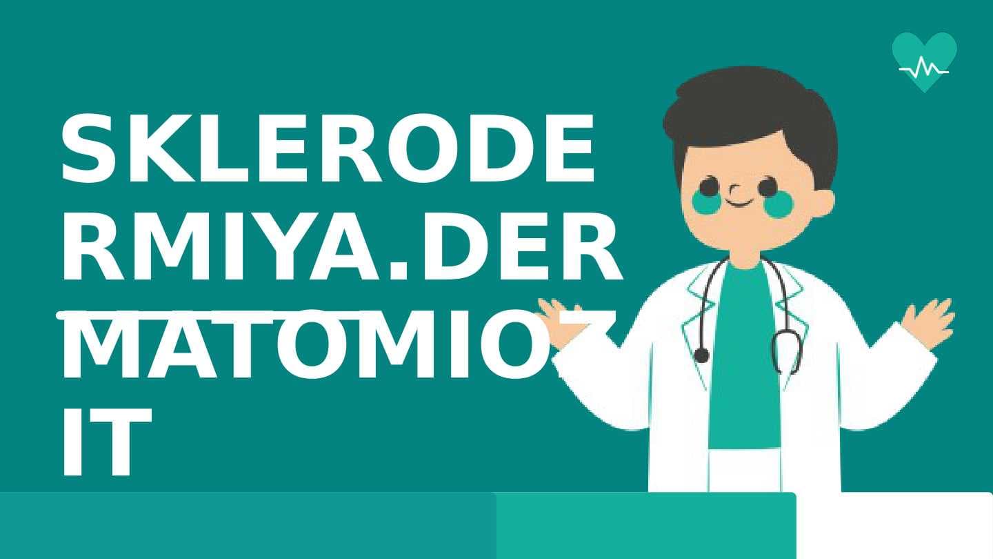 SKLERODERMIYA.DERMATOMIOZIT. DERMATOVNEROLOGIYA