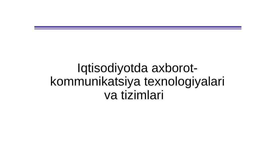 Iqtisodiyotda axborot- kommunikatsiya texnologiyalari va tizimlari