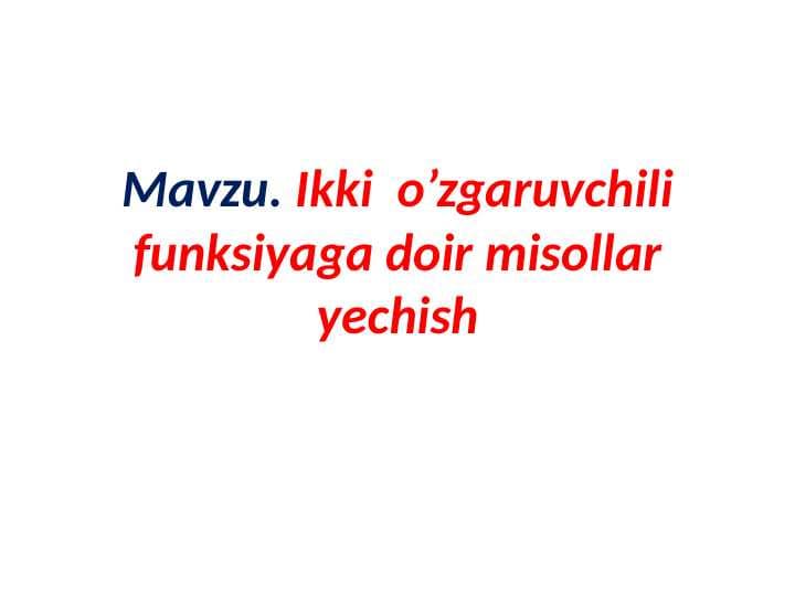 Ikki  o’zgaruvchili funksiyaga doir misollar yechish