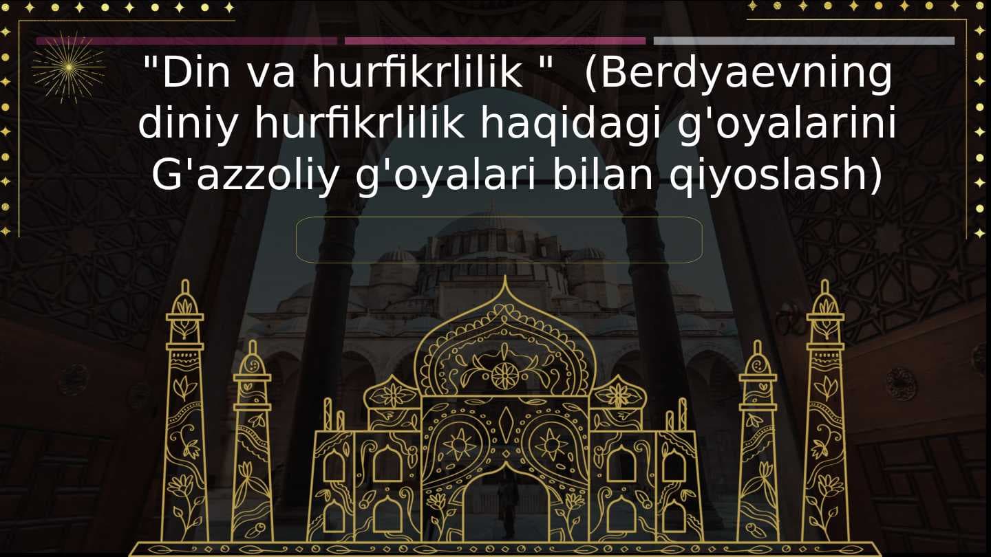 Din va hurfikrlilik "  (Berdyaevning diniy hurfikrlilik haqidagi g'oyalarini G'azzoliy g'oyalari bilan qiyoslash)