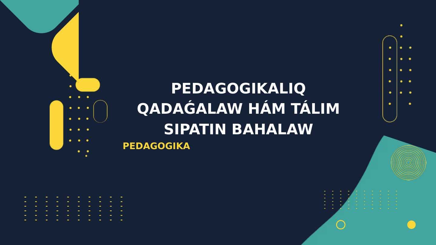 PEDAGOGIKALIQ QADAǴALAW HÁM TÁLIM SIPATIN BAHALAW