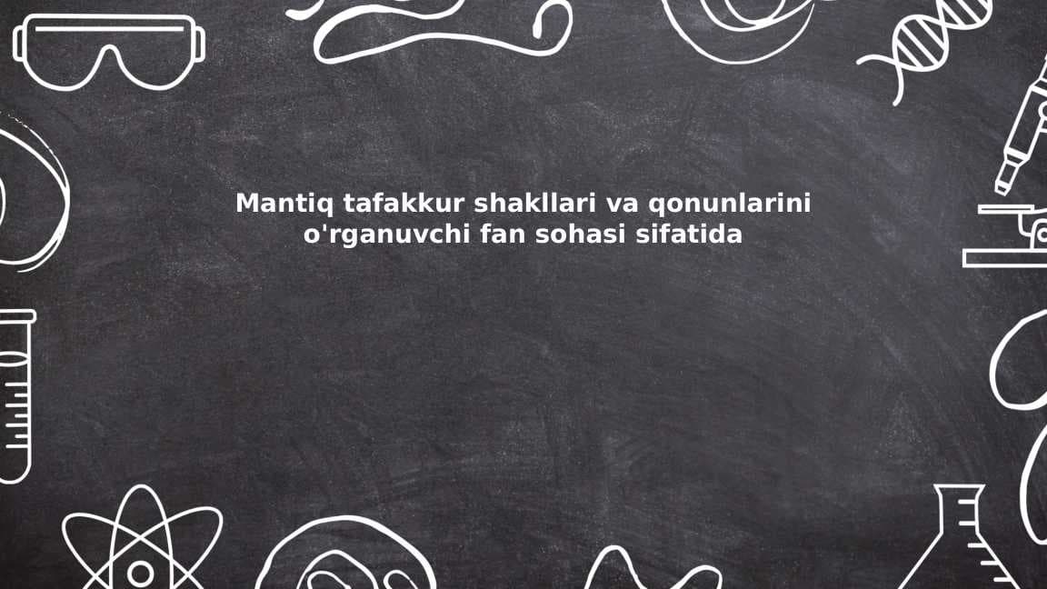 Mantiq tafakkur shakllari va qonunlarini o'rganuvchi fan sohasi sifatida