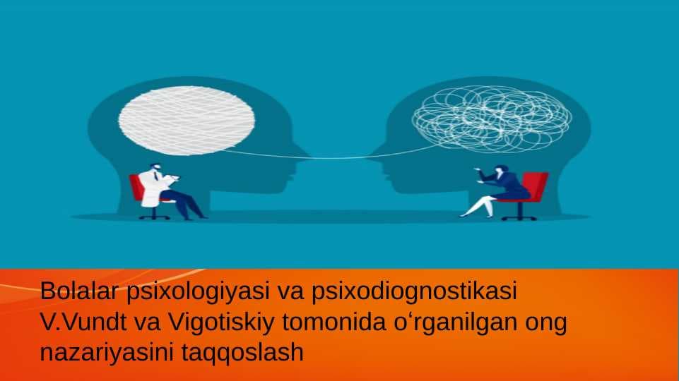 Bolalar psixologiyasi va psixodiognostikasiV.Vundt va Vigotiskiy tomonida oʻrganilgan ong nazariyasini taqqoslash SLAYD