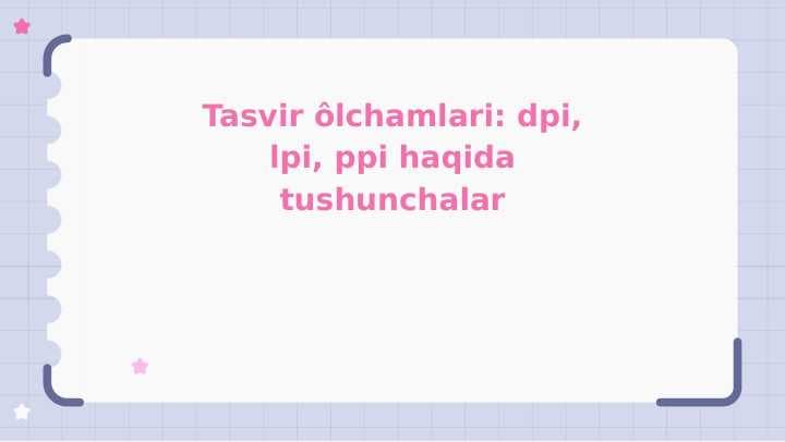 Tasvir ôlchamlari: dpi, lpi, ppi haqida tushunchalar