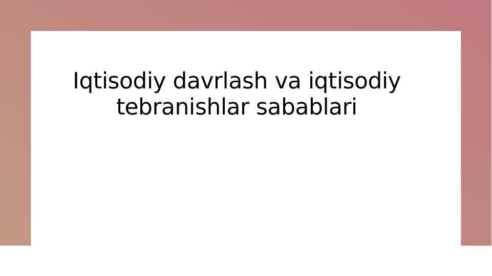 Iqtisodiy davrlash va iqtisodiy tebranishlar sabablari