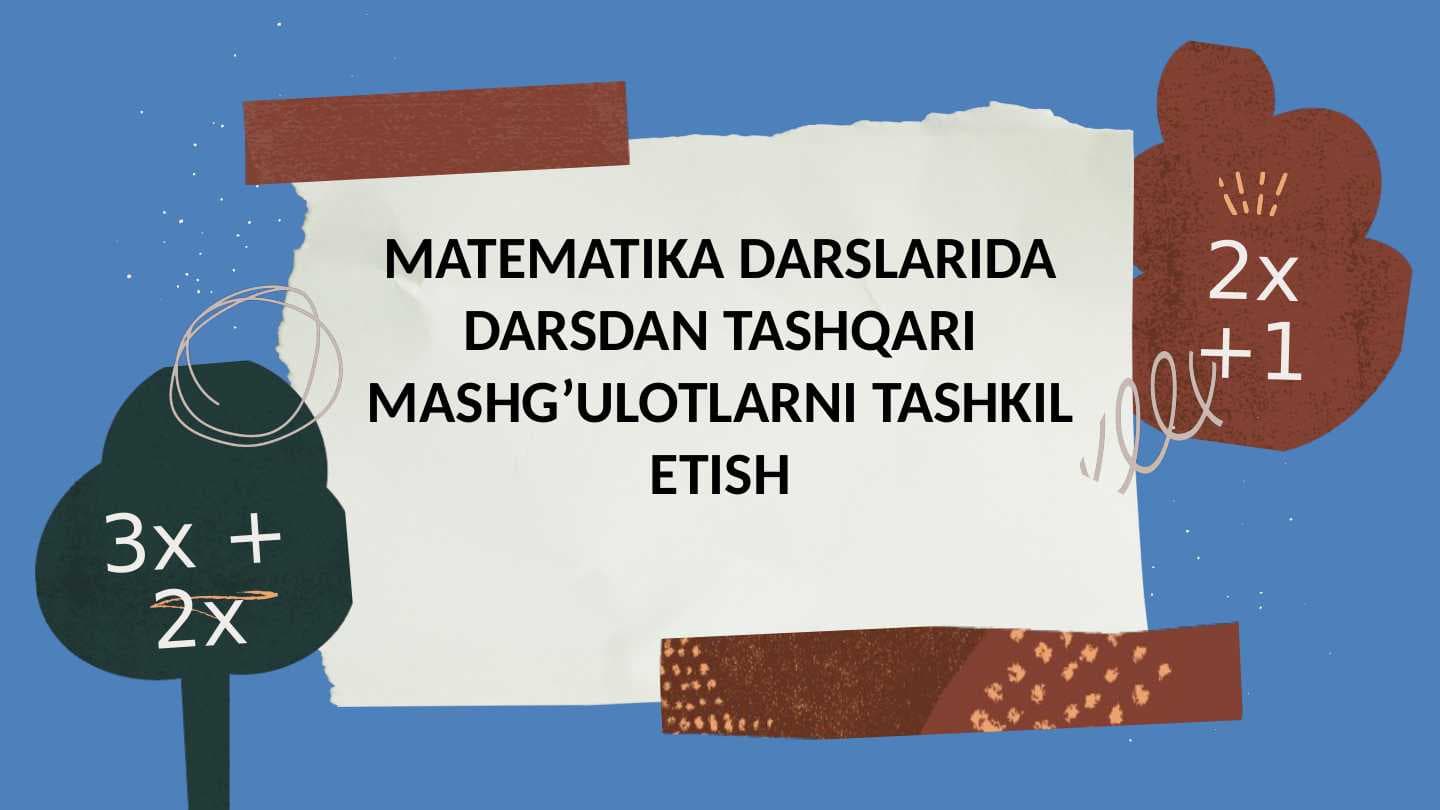 MATEMATIKA DARSLARIDA DARSDAN TASHQARI MASHG’ULOTLARNI TASHKIL ETISH
