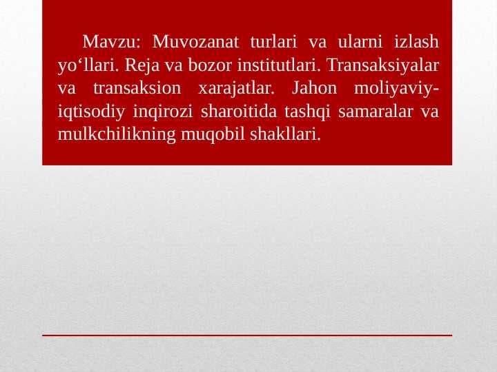 Muvozanat turlari va ularni izlash yo‘llari. Reja va bozor institutlari. Transaksiyalar va transaksion xarajatlar. Jahon moliyaviy-iqtisodiy inqirozi sharoitida tashqi samaralar va mulkchilikning muqobil shakllari.