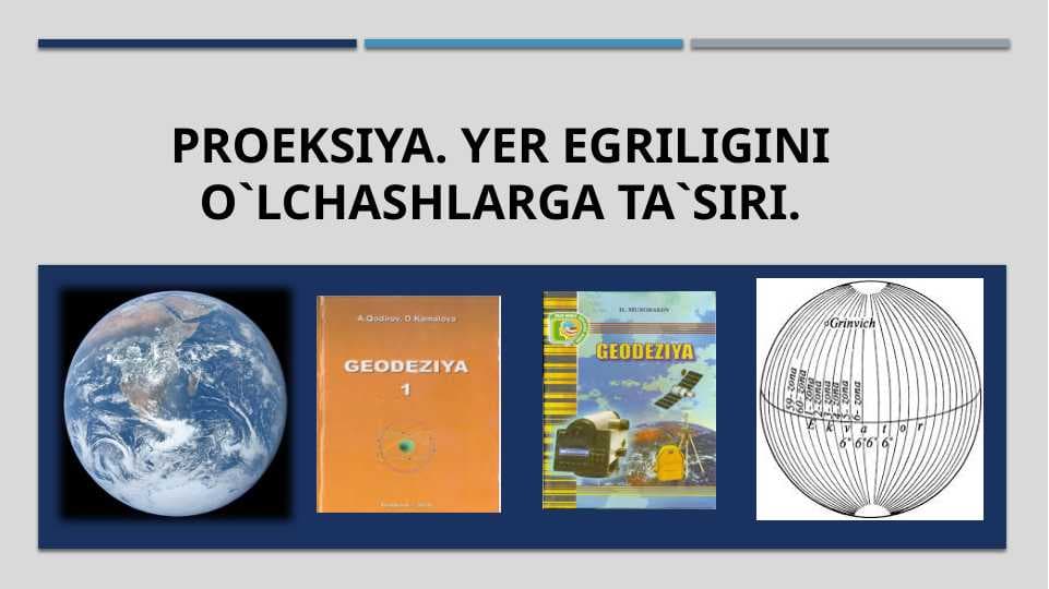 Proeksiya. Yer egriligini o`lchashlarga ta`siri