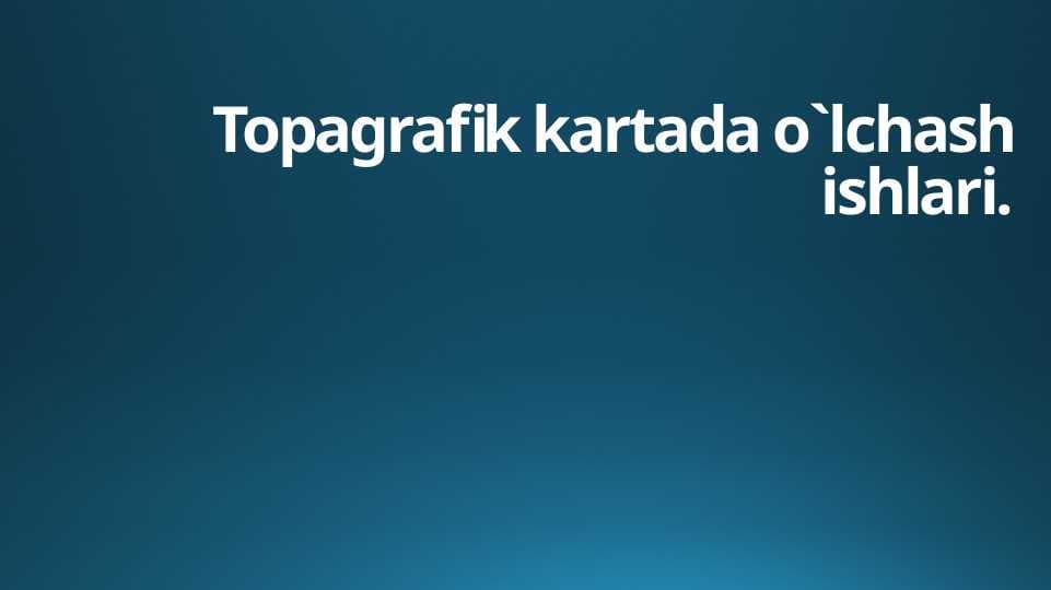 Topagrafik kartada o`lchash ishlari.rejasi