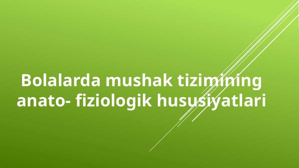 Bolalarda mushak tizimining anatomo- fiziologik hususiyatlari