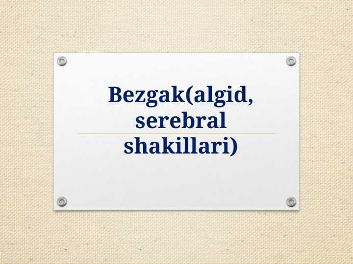Bezgak(algid, serebral shakillari)