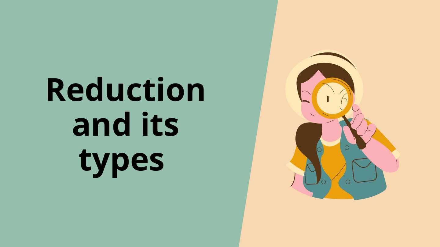Reduction and its types