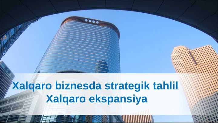Xalqaro biznesda strategik tahlil Xalqaro ekspansiya