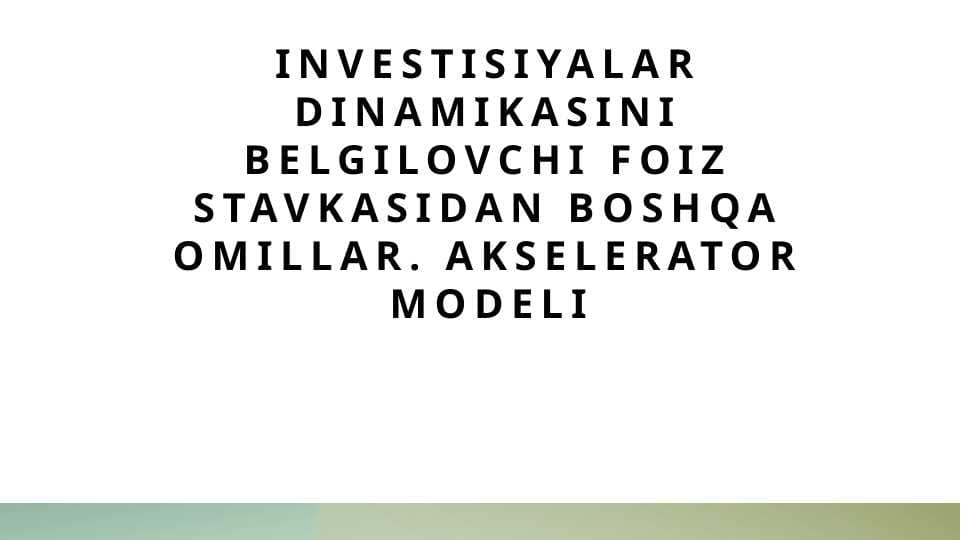 Investisiyalar dinamikasini belgilovchi foiz stavkasidan boshqa omillar. akselerator modeli