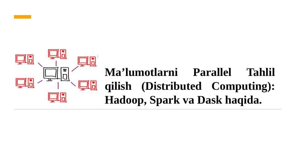 Ma’lumotlarni Parallel Tahlil qilish (Distributed Computing): Hadoop, Spark va Dask haqida.