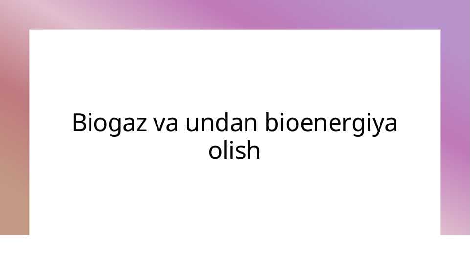 Biogaz va undan bioenergiya olish