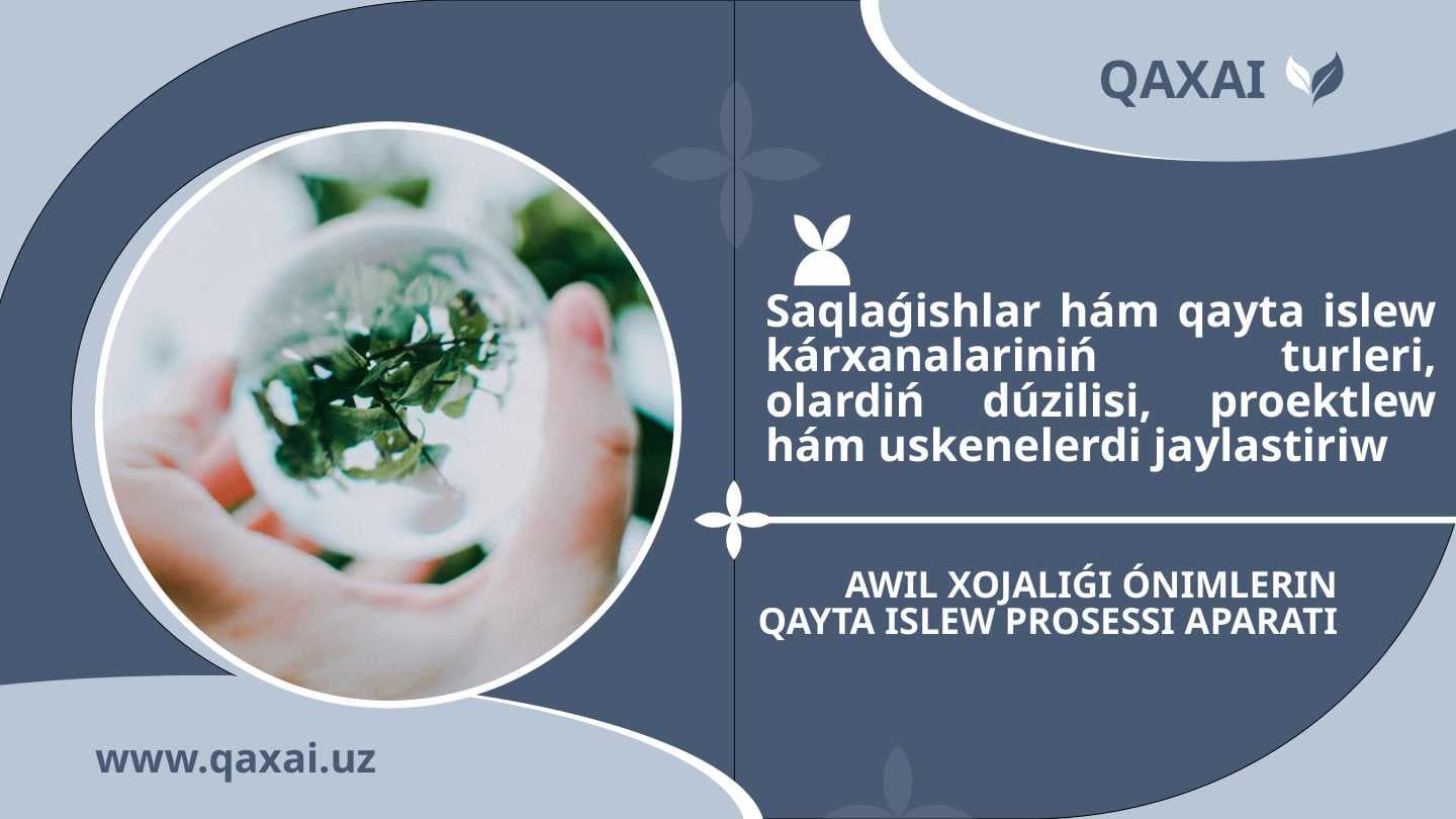 Saqlaǵishlar hám qayta islew kárxanalariniń turleri, olardiń dúzilisi, proektlew hám uskenelerdi jaylastiriw