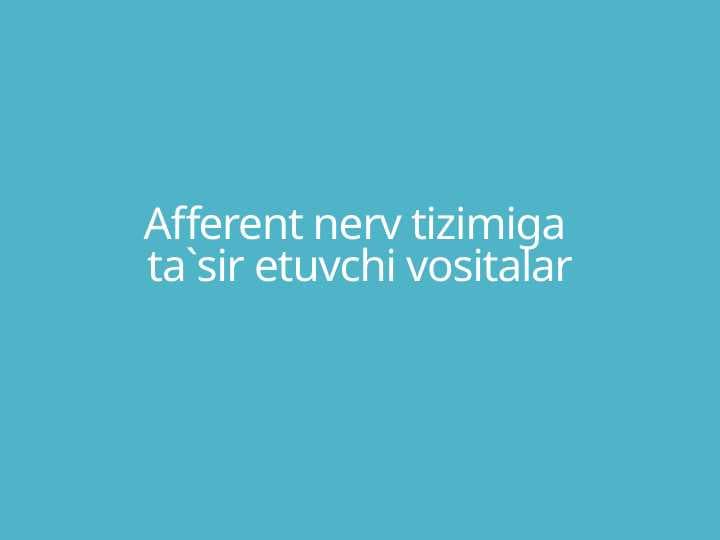 Afferent nerv tizimiga ta`sir etuvchi vositalar
